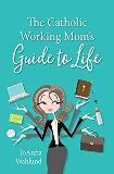 The Catholic Working Mom s Guide to Life JoAnna Wahlund (Paperback) Online Hot Sale