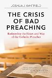 The Crisis of Bad Preaching: Redeeming the Heart and Way of the Catholic Preacher Joshua J. Whitfield (Paperback) For Sale