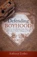 Defending Boyhood: How Building Forts, Reading Stories, Playing Ball, and Praying to God Can Change the World Anthony Esolen Ph.D. (Hardcover) Online Hot Sale