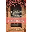 A Catholic Woman s Guide to Happiness Rose Sweet (Hardcover) Discount