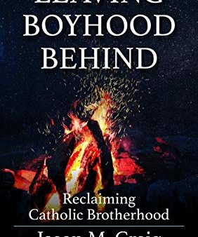 Leaving Boyhood Behind: Reclaiming Catholic Brotherhood Jason M. Craig (Paperback) Sale