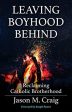 Leaving Boyhood Behind: Reclaiming Catholic Brotherhood Jason M. Craig (Paperback) Sale