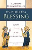 You Shall Be a Blessing: Twelve Letters on the Priesthood Cardinal Gerhard Muller (Paperback) Sale