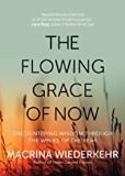 The Flowing Grace of Now: Encountering Wisdom Through the Weeks of the Year Macrina Wiederkehr (Paperback) Sale